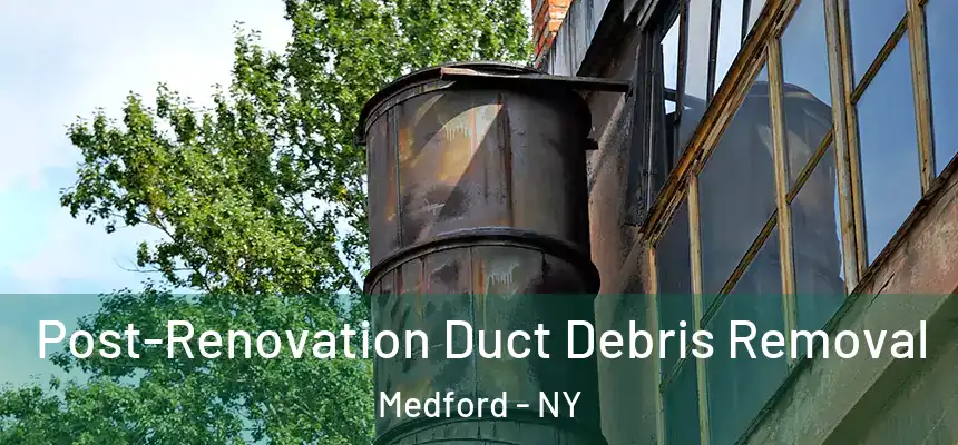  Post-Renovation Duct Debris Removal Medford - NY